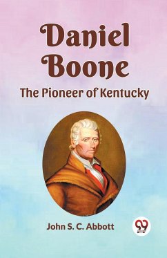 DANIEL BOONE THE PIONEER OF KENTUCKY - Abbott, John S. C.