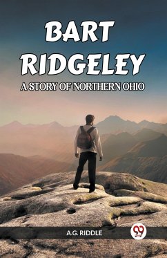 BART RIDGELEY A STORY OF NORTHERN OHIO - Riddle, A. G.