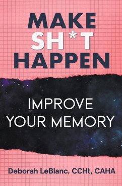 Make Sh** Happen! Improve Your Memory - Caha, Deborah LeBlanc CCHt