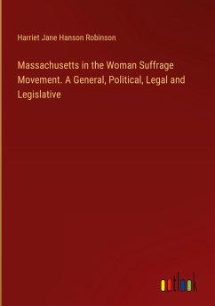 Massachusetts in the Woman Suffrage Movement. A General, Political, Legal and Legislative - Robinson, Harriet Jane Hanson
