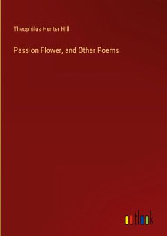 Passion Flower, and Other Poems - Hill, Theophilus Hunter