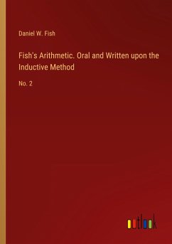 Fish's Arithmetic. Oral and Written upon the Inductive Method - Fish, Daniel W.
