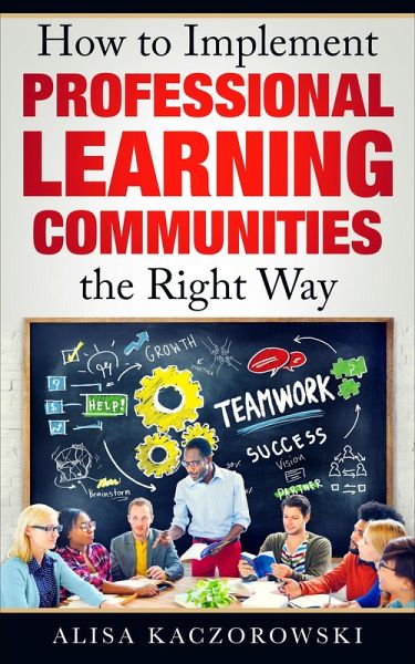 How to Implement Professional Learning Communities the Right Way (eBook, ePUB) How to Implement Professional Learning Communities the Right Way (eBook, ePUB)