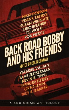 Back Road Bobby and His Friends (a 509 Crime Anthology, #3) (eBook, ePUB) - Conway, Colin; Tipple, Kevin R.; Fleury, Spencer; Levin, Greg; Barker, Trey R.; Dolson, Nikki; Zafiro, Frank; Wingate, Susan; Beetner, Eric; Wolff, Tg; Pierce, Rob; Valjan, Gabriel; Zeltserman, Dave