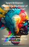 Spark Brilliance: Unleashing the Power of Creativity & Genius&quote; &quote;Discovering Your Inner Innovator and Igniting Your Full Potential&quote; (eBook, ePUB)