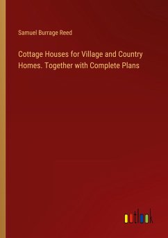 Cottage Houses for Village and Country Homes. Together with Complete Plans