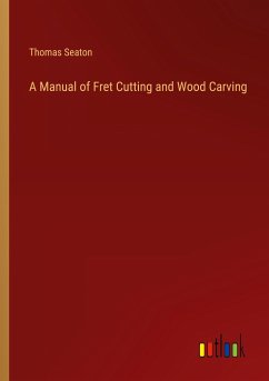 A Manual of Fret Cutting and Wood Carving - Seaton, Thomas