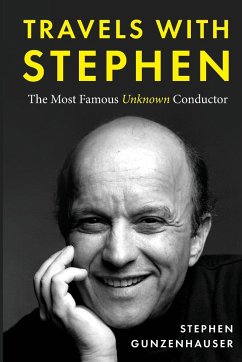 Travels with Stephen -The Most Famous Unknown Conductor - Gunzenhauser, Stephen