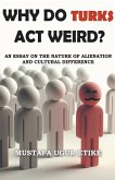Why Do Turks Act Weird? Why Do Turks Act Weird?