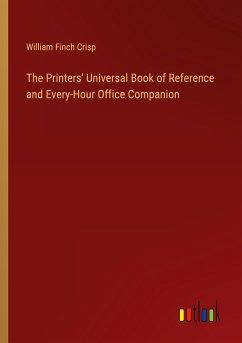 The Printers' Universal Book of Reference and Every-Hour Office Companion