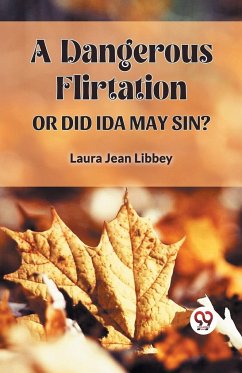 A DANGEROUS FLIRTATION OR DID IDA MAY SIN? - Libbey, Laura Jean