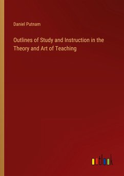 Outlines of Study and Instruction in the Theory and Art of Teaching - Putnam, Daniel