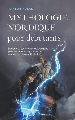 Mythologie nordique pour débutants Découvrez les mythes et légendes passionnants et mystérieux du monde nordique d'Edda & Co. - Kulas, Viktor