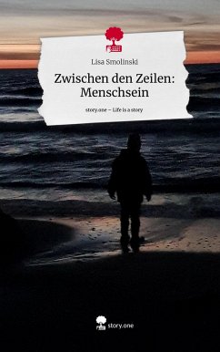 Zwischen den Zeilen: Menschsein. Life is a Story - story.one - Smolinski, Lisa
