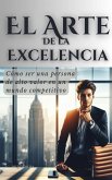 El Arte de la Excelencia: Cómo ser una persona de alto valor en un mundo competitivo (El Arte de hacer Dinero y Riqueza, #3) (eBook, ePUB)