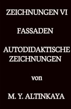 ZEICHNUNGEN VI FASSADEN AUTODIDAKTISCHE ZEICHNUNGEN von M. Y. ALTINKAYA - ALTINKAYA, M. Y.