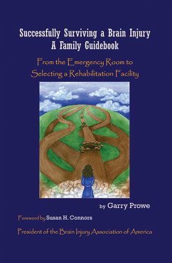 Successfully Surviving a Brain Injury: A Family Guidebook, From the Emergency Room to Selecting a Rehabilitation Facility (eBook, ePUB) - Prowe, Garry