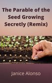 The Parable of the Seed Growing Secretly (Remix) (eBook, ePUB) The Parable of the Seed Growing Secretly (Remix) (eBook, ePUB)