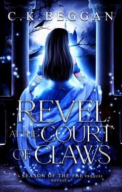 Revel at the Court of Claws: A Spicy Fae Sleeping Beauty Retelling Novella (Season of the Fae, #0.5) (eBook, ePUB) - Beggan, C. K.