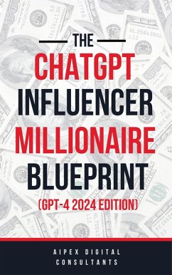 The ChatGPT Online Influencer Millionaire Blueprint GPT4 2024 Edition (ChatGPT Millionaire Blueprint, #5) (eBook, ePUB) - Digital, Aipex