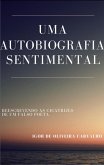 Uma autobiografia sentimental: Reescrevendo as cicatrizes de um Falso Poeta (eBook, ePUB) Uma autobiografia sentimental: Reescrevendo as cicatrizes de um Falso Poeta (eBook, ePUB)