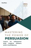 Mastering the Power of Persuasion (eBook, ePUB) Mastering the Power of Persuasion (eBook, ePUB)
