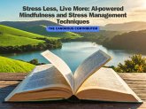 Stress Less, Live More: AI-powered Mindfulness and Stress Management Techniques (Personalized wellness with AI, #4) (eBook, ePUB) Stress Less, Live More: AI-powered Mindfulness and Stress Management Techniques (Personalized wellness with AI, #4) (eBook, ePUB)