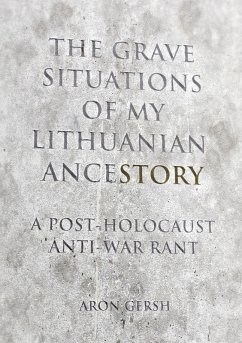 The Grave Situation of My Lithuanian AnceStory - an Anti-War, Post-Holocaust Experience. (eBook, ePUB) - Gersh, Aron