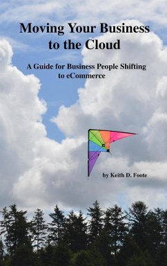 Moving Your Business to the Cloud (A Guide for Business People Shifting to eCommerce) (eBook, ePUB) - Foote, Keith