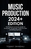 Music Production   2024+ Edition: The Professional Studio Guide for Producers, Songwriters, Artists & Audio Mastering Engineers (eBook, ePUB)