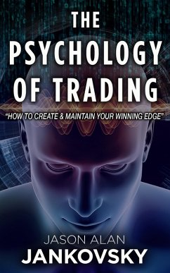 The Psychology of Trading--How to Create and Maintain Your Winning Edge (eBook, ePUB) - Jankovsky, Jason Alan