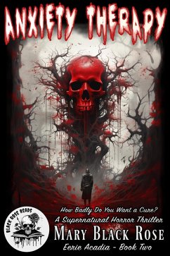 Anxiety Therapy: How Badly Do You Want a Cure? A Supernatural Horror Thriller (Eerie Acadia, #2) (eBook, ePUB) - Reads, Black Rose; Rose, Mary Black