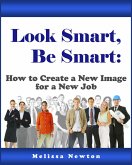 Look Smart, Be Smart: How to Create a New Image for a New Job (eBook, ePUB) Look Smart, Be Smart: How to Create a New Image for a New Job (eBook, ePUB)