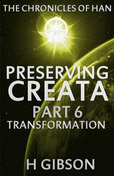 Chronicles of Han: Preserving Creata: Part 6 Transformation (The Chronicles of Han, #6) (eBook, ePUB) Chronicles of Han: Preserving Creata: Part 6 Transformation (The Chronicles of Han, #6) (eBook, ePUB)