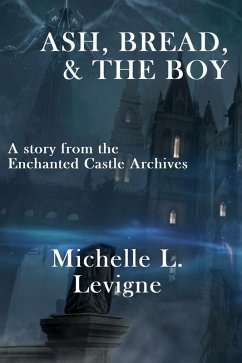 Ash, Bread and the Boy (The Enchanted Castle Archives) (eBook, ePUB) - Levigne, Michelle L.