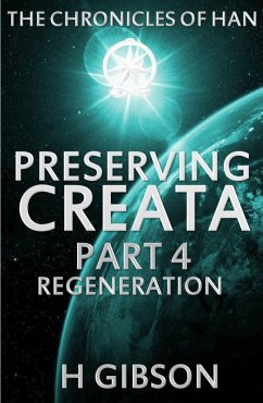 Chronicles of Han: Preserving Creata: Part 4: Regeneration (The Chronicles of Han, #4) (eBook, ePUB) - Gibson, H.