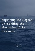 Exploring the Depths: Unravelling the Mysteries of the Unknown (eBook, ePUB) Exploring the Depths: Unravelling the Mysteries of the Unknown (eBook, ePUB)