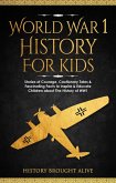 World War 1 History For Kids: Stories Of Courage, Cautionary Tales & Fascinating Facts To Inspire & Educate Children About The History Of WW1 (eBook, ePUB)
