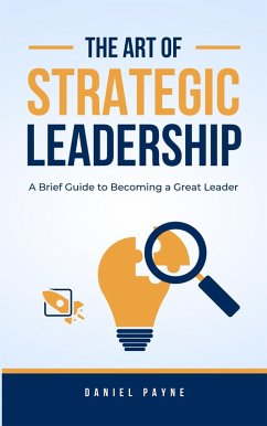 The Art of Strategic Leadership: A Brief Guide to Becoming a Great Leader (eBook, ePUB) - Payne, Daniel