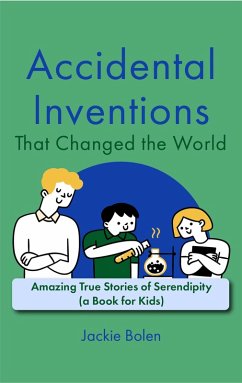 Accidental Inventions That Changed the World: Amazing True Stories of Serendipity (A Book for Kids) (eBook, ePUB) - Bolen, Jackie