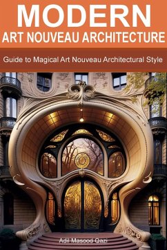 Modern Art Nouveau Architecture: Guide to Magical Art Nouveau Architectural Style (eBook, ePUB) - Qazi, Adil Masood