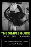 The Simple Guide to Kettlebell Training: Learn Kettlebell Exercises for Fat Loss and Muscle Building (eBook, ePUB)