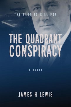 The Quadrant Conspiracy: The Plot to Kill FDR (eBook, ePUB) - Lewis, James H