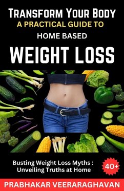 Transform Your Body: A Practical Guide to Home-Based Weight Loss (eBook, ePUB) - Veeraraghavan, Prabhakar