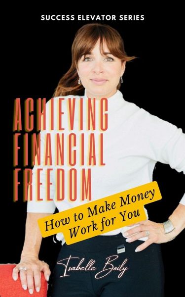 Achieving Financial Freedom: How to Make Money Work for You (eBook, ePUB)