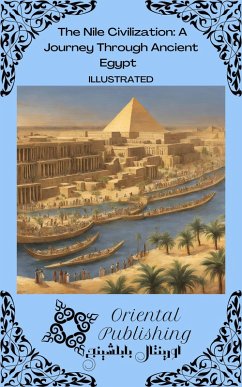 The Nile Civilization A Journey Through Ancient Egypt (eBook, ePUB) - Publishing, Oriental