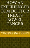 How An Experienced TCM Doctor Treats Bowel Cancer (eBook, ePUB) How An Experienced TCM Doctor Treats Bowel Cancer (eBook, ePUB)