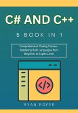 C# and C++: 5 BOOK IN 1: Comprehensive Coding Course - Mastering Both Languages from Beginner to Expert Level (eBook, ePUB)