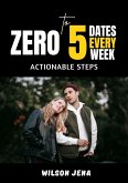 Zero To 5 Dates Every Week: Actionable Steps (eBook, ePUB)