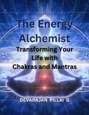 The Energy Alchemist: Transforming Your Life with Chakras and Mantras (eBook, ePUB)